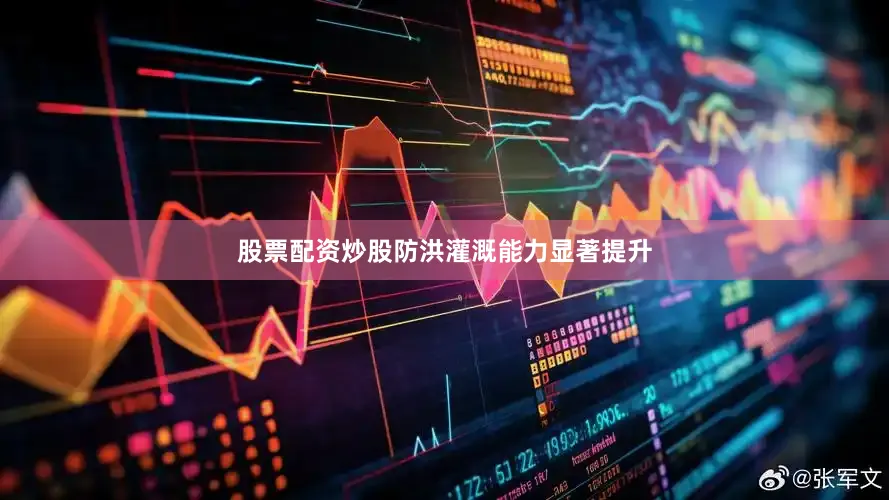 股票配资炒股防洪灌溉能力显著提升